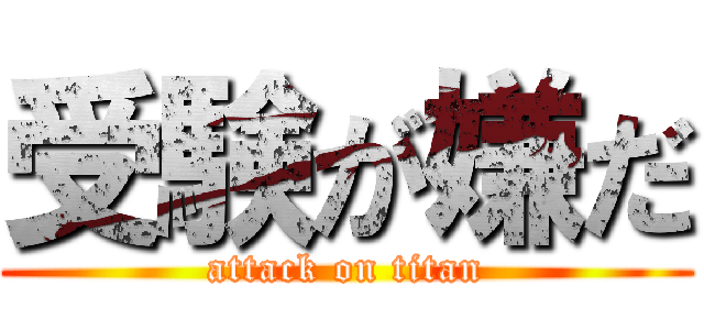 受験が嫌だ (attack on titan)