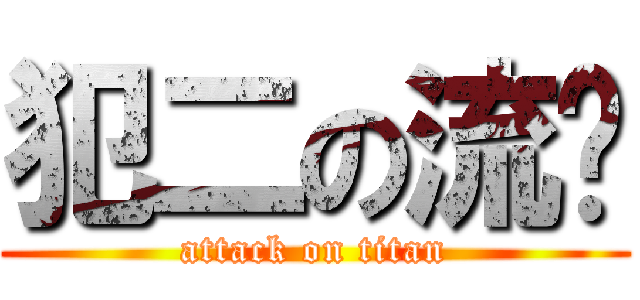 犯二の流尘 (attack on titan)
