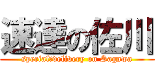 速達の佐川 (special　delivery on Sagawa)