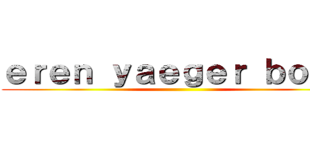 ｅｒｅｎ ｙａｅｇｅｒ ｂｏｍｂ ()