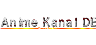 Ａｎｉｍｅ Ｋａｎａｌ ＤＥ (Animes für jeden!)