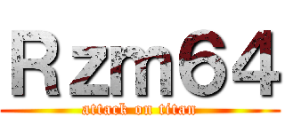 Ｒｚｍ６４ (attack on titan)