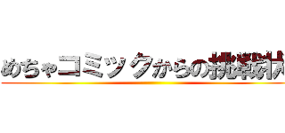 めちゃコミックからの挑戦状！ ()