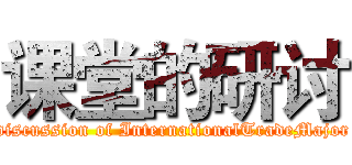 课堂的研讨 (discussion of InternationalTradeMajor)