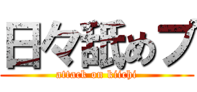 日々舐めプ (attack on kiichi)