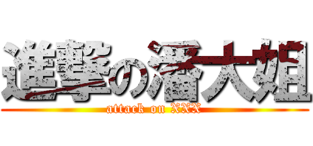 進撃の潘大姐 (attack on XXX)