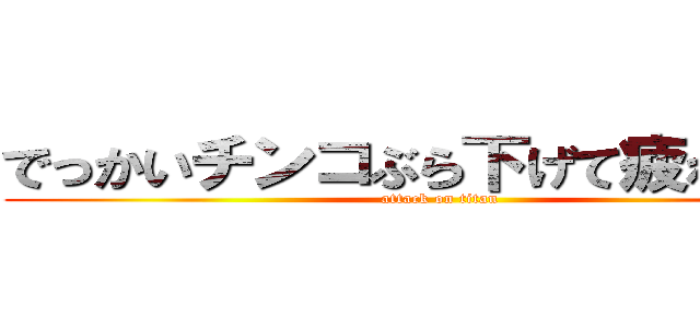 でっかいチンコぶら下げて疲れない？ (attack on titan)