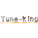 Ｔｕｎａ－ｋｉｎｇ (マグロ)