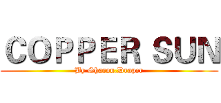 ＣＯＰＰＥＲ ＳＵＮ (By Sharon.Draper)