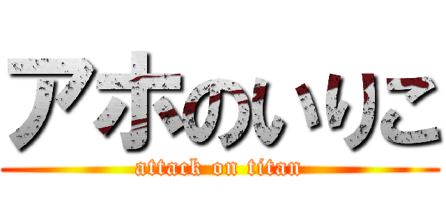 アホのいりこ (attack on titan)