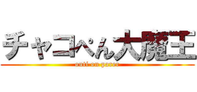 チャコぺん大魔王 (outi on parer)