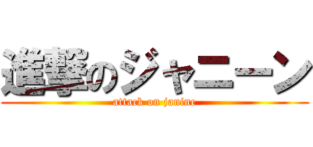 進撃のジャニーン (attack on janine)