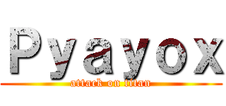 Ｐｙａｙｏｘ (attack on titan)