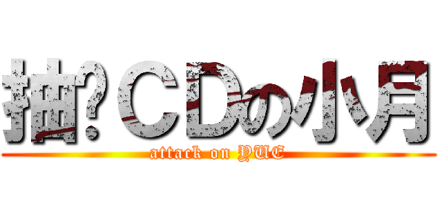抽卡ＣＤの小月 (attack on YUE)