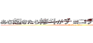 あさ起きたら修斗がチョコチップを付けていた (attack on titan)