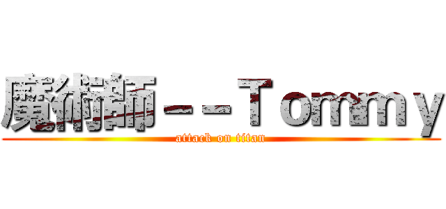魔術師－－Ｔｏｍｍｙ (attack on titan)