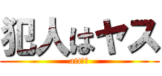 犯人はヤス (attヤス)