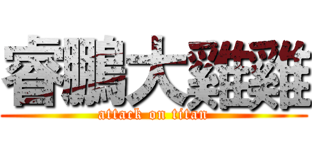 睿鵬大雞雞 (attack on titan)