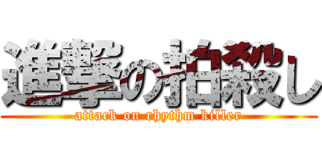 進撃の拍殺し (attack on rhythm killer)