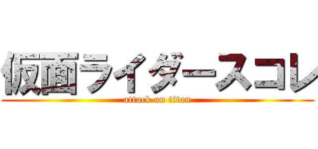 仮面ライダースコレ (attack on titan)