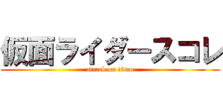 仮面ライダースコレ (attack on titan)