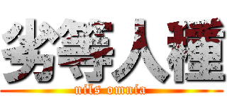 劣等人種 (nils omnia)