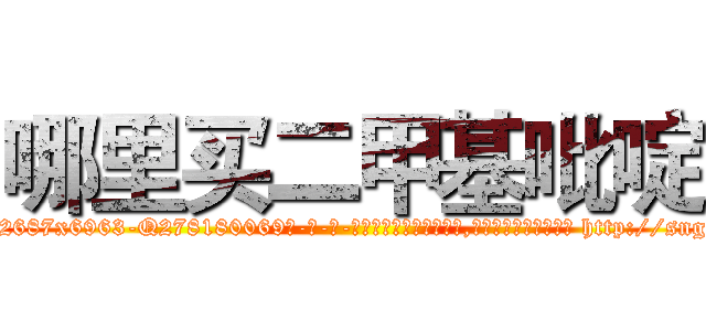 哪里买二甲基吡啶 (哪里买二甲基吡啶【电-186x2687x6963-Q278180069元-吉-药-业】我们做的是长期生意,靠的是老客户长期支持 http://sngk.net/eVC0a2
)