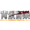 背景音樂 (attack on titan)