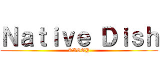 Ｎａｔｉｖｅ Ｄｉｓｈ (TASTY)