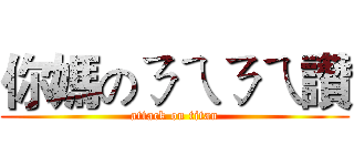 你媽のㄋㄟㄋㄟ讚 (attack on titan)