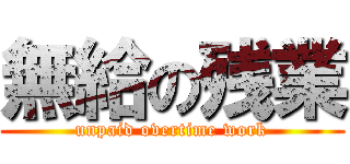 無給の残業 (unpaid overtime work)