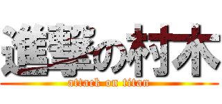 進撃の村木 (attack on titan)