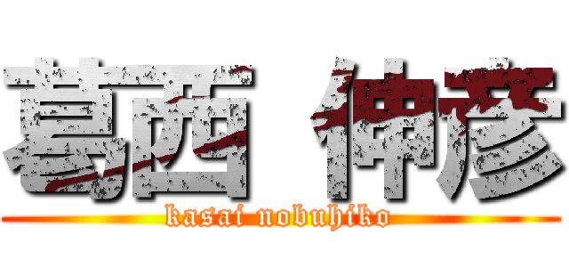 葛西 伸彦 (kasai nobuhiko)