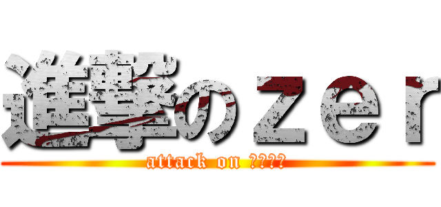 進撃のｚｅｒ (attack on ｚｅｒｏ)