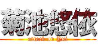 菊池悠依 (attack on Yui)