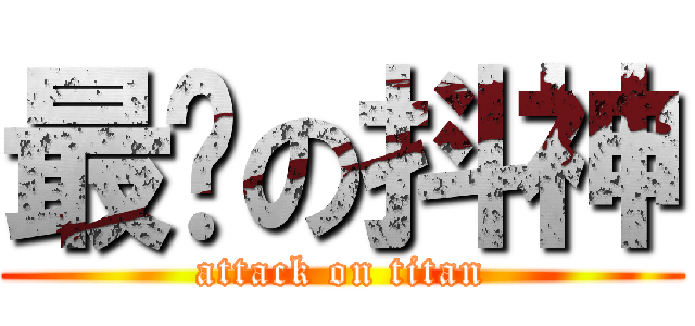 最强の抖神 (attack on titan)