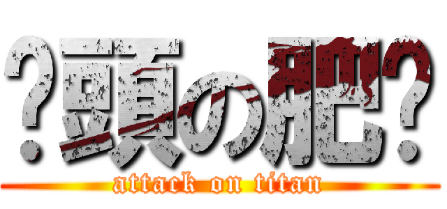 柒頭の肥蔥 (attack on titan)
