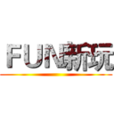 ＦＵＮ新玩 ()