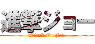 進撃ジョー (Attack On Joe)
