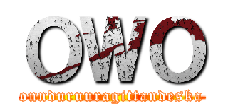 ＯＷＯ (onnduruuragittandeska)