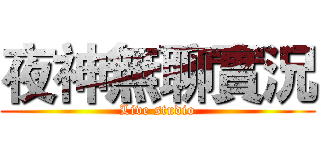 夜神無聊實況 (Live studio)