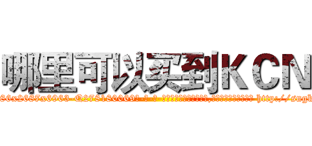 哪里可以买到ＫＣＮ (哪里可以买到KCN【电-186x2687x6963-Q278180069元-吉-药-业】我们做的是长期生意,靠的是老客户长期支持 http://sngk.net/KjwwBn
)