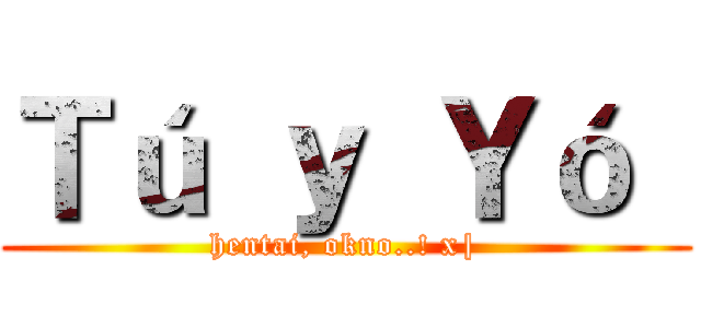 Ｔú ｙ Ｙó  (hentai, okno..! x|)