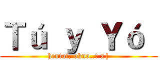 Ｔú ｙ Ｙó  (hentai, okno..! x|)