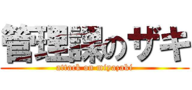 管理課のザキ (attack on miyazaki)