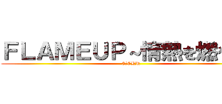 ＦＬＡＭＥＵＰ～情熱を燃やせ～ (3ー6HR)