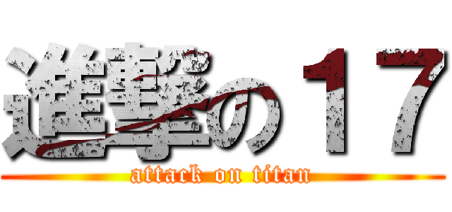 進撃の１７ (attack on titan)
