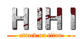 ＨＩＨＩ (attack on titan)