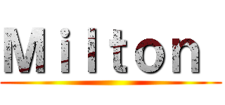 Ｍｉｌｔｏｎ  ()