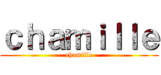 ｃｈａｍｉｌｌｅ (chamille)
